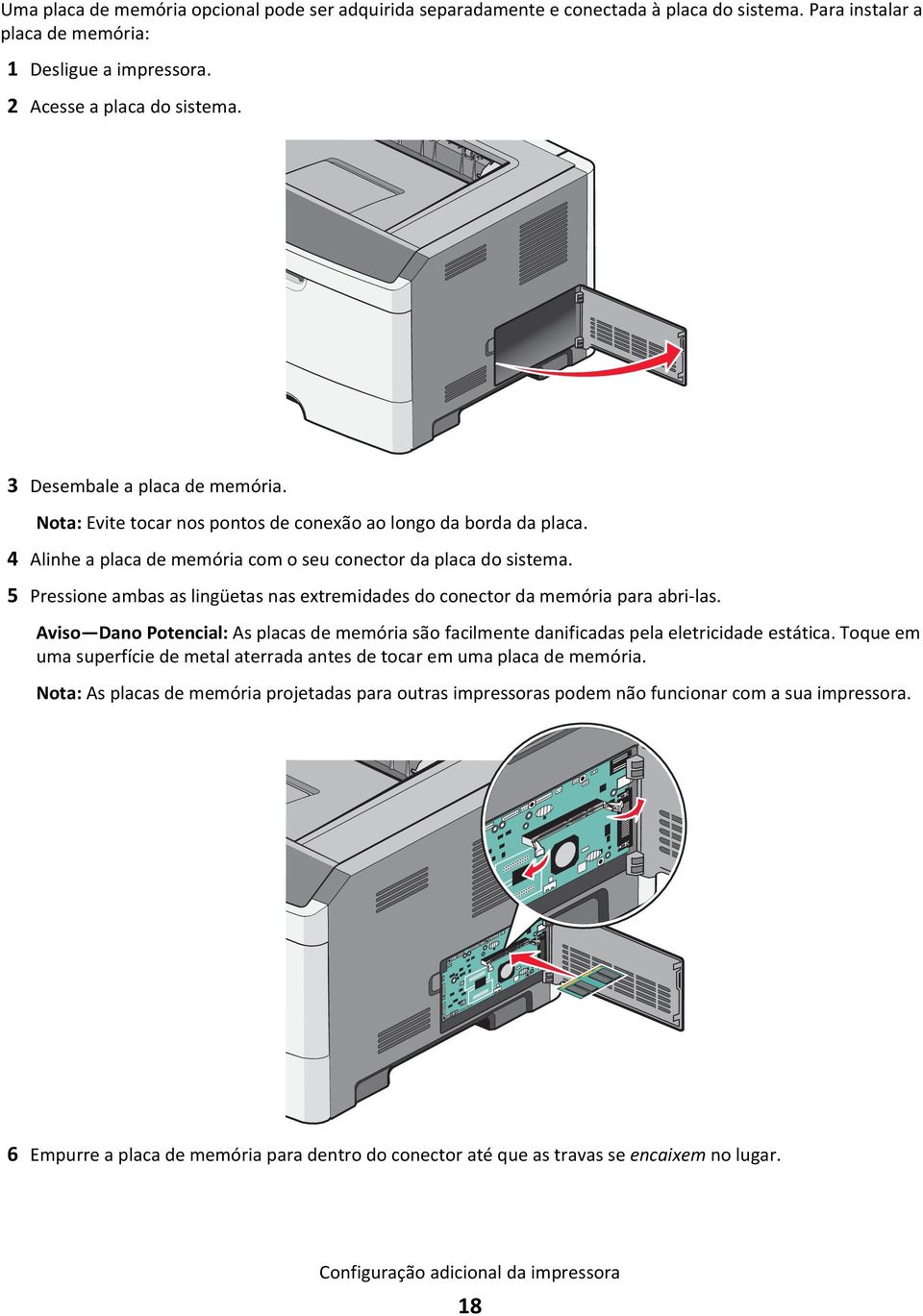 5 Pressione ambas as lingüetas nas extremidades do conector da memória para abri-las. Aviso Dano Potencial: As placas de memória são facilmente danificadas pela eletricidade estática.