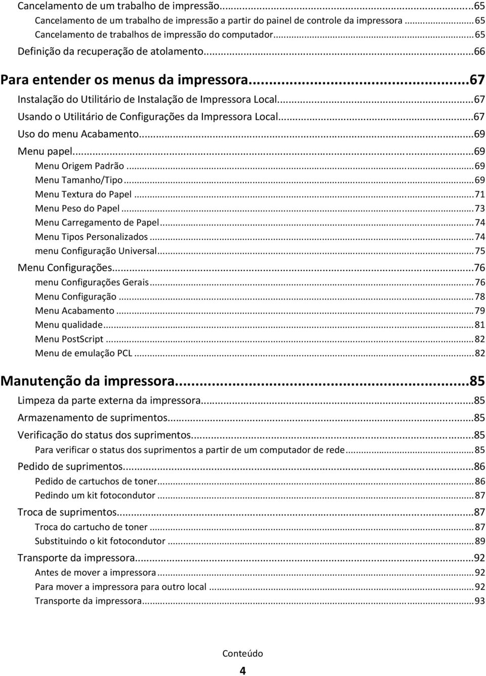 ..67 Usando o Utilitário de Configurações da Impressora Local...67 Uso do menu Acabamento...69 Menu papel...69 Menu Origem Padrão...69 Menu Tamanho/Tipo...69 Menu Textura do Papel.