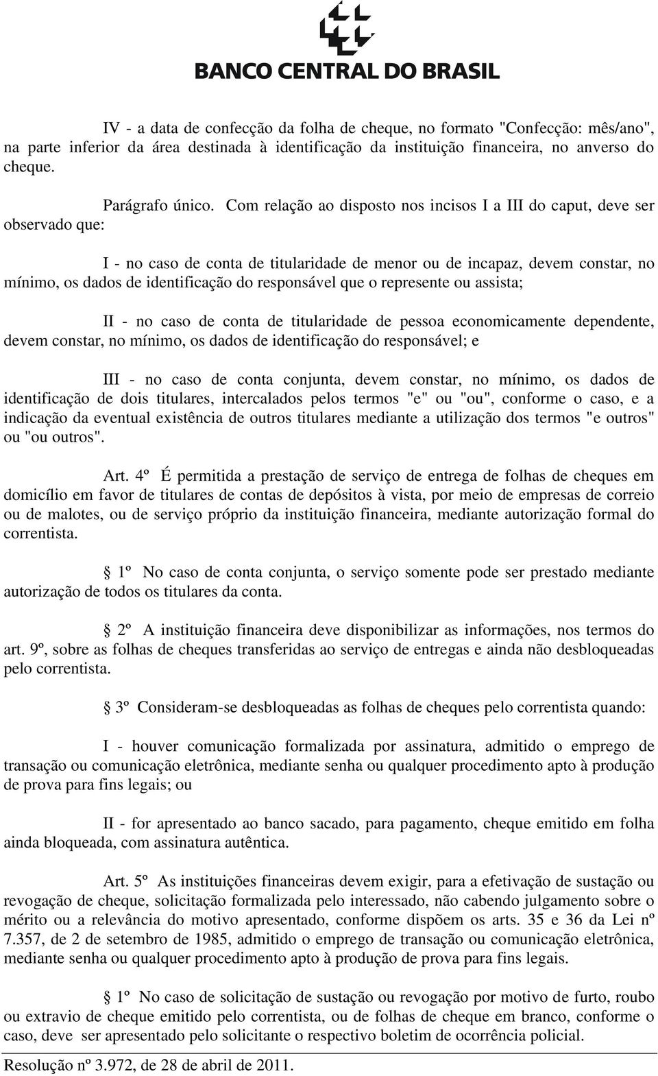 responsável que o represente ou assista; II - no caso de conta de titularidade de pessoa economicamente dependente, devem constar, no mínimo, os dados de identificação do responsável; e III - no caso