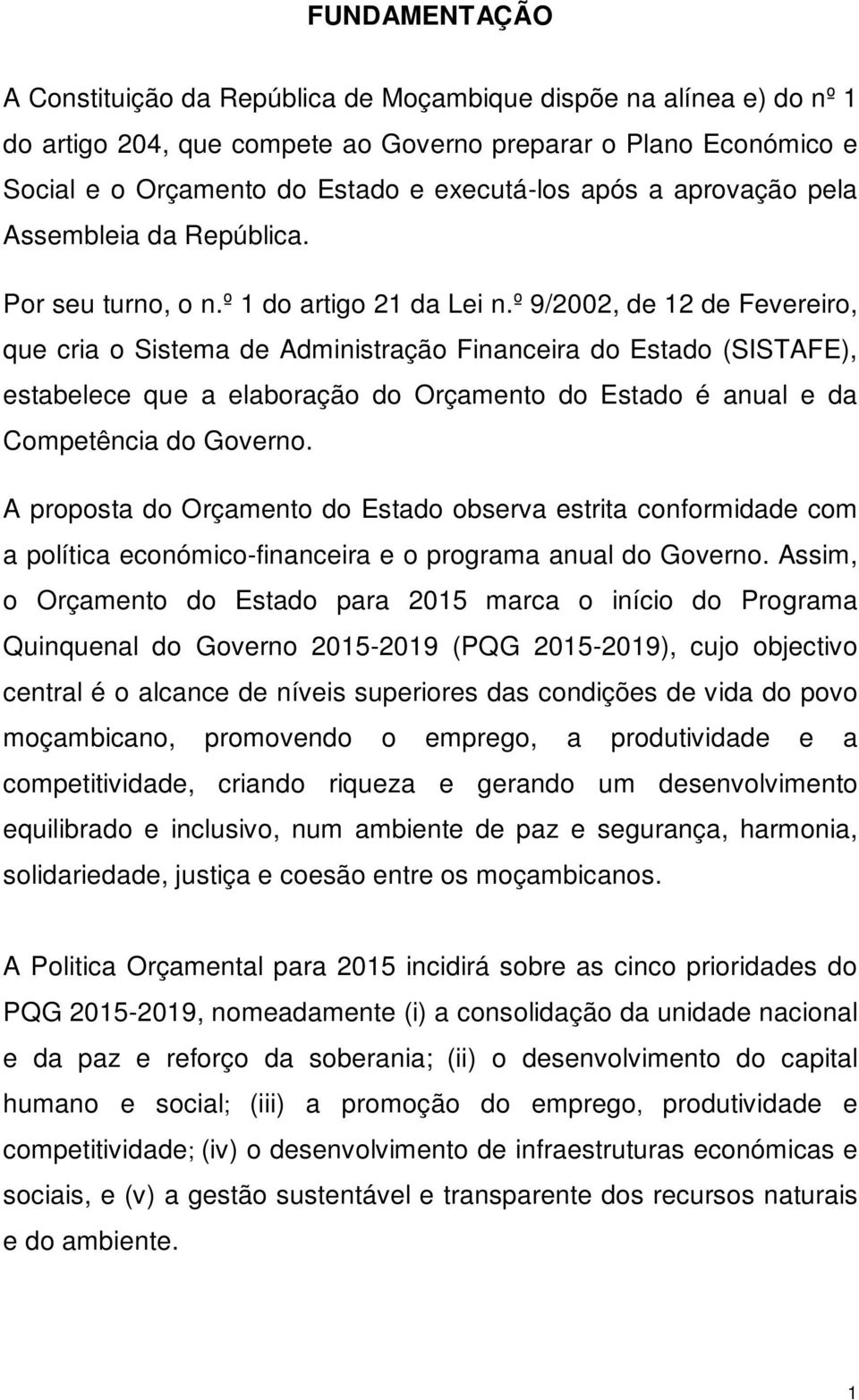 º 9/2002, de 12 de Fevereiro, que cria o Sistema de Administração Financeira do Estado (SISTAFE), estabelece que a elaboração do Orçamento do Estado é anual e da Competência do Governo.