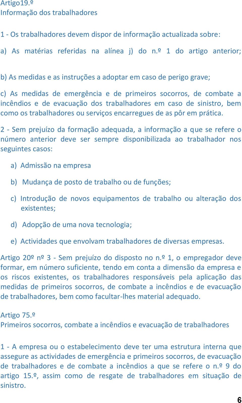 em caso de sinistro, bem como os trabalhadores ou serviços encarregues de as pôr em prática.