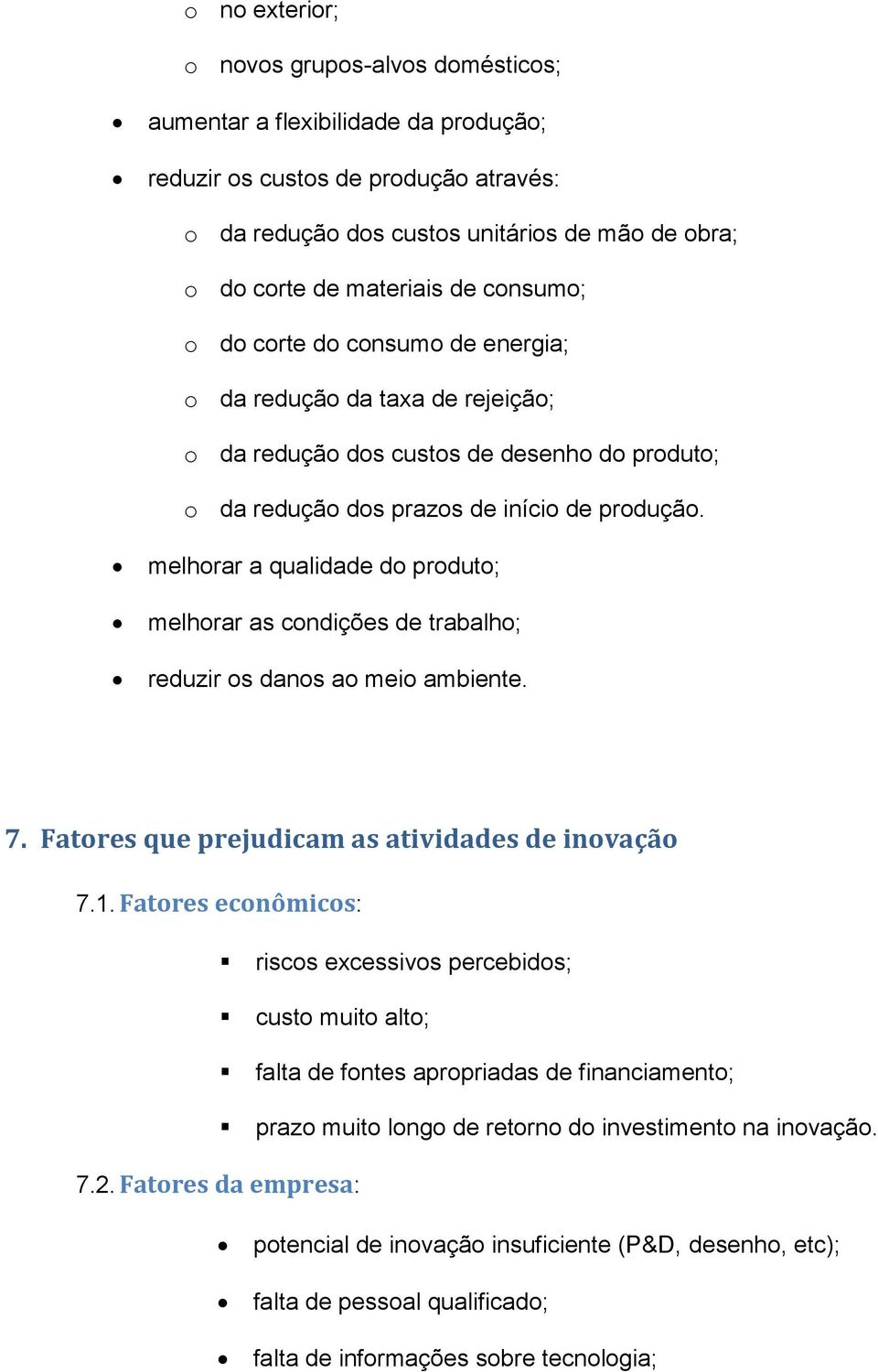 melhorar a qualidade do produto; melhorar as condições de trabalho; reduzir os danos ao meio ambiente. 7. Fatores que prejudicam as atividades de inovação 7.1.