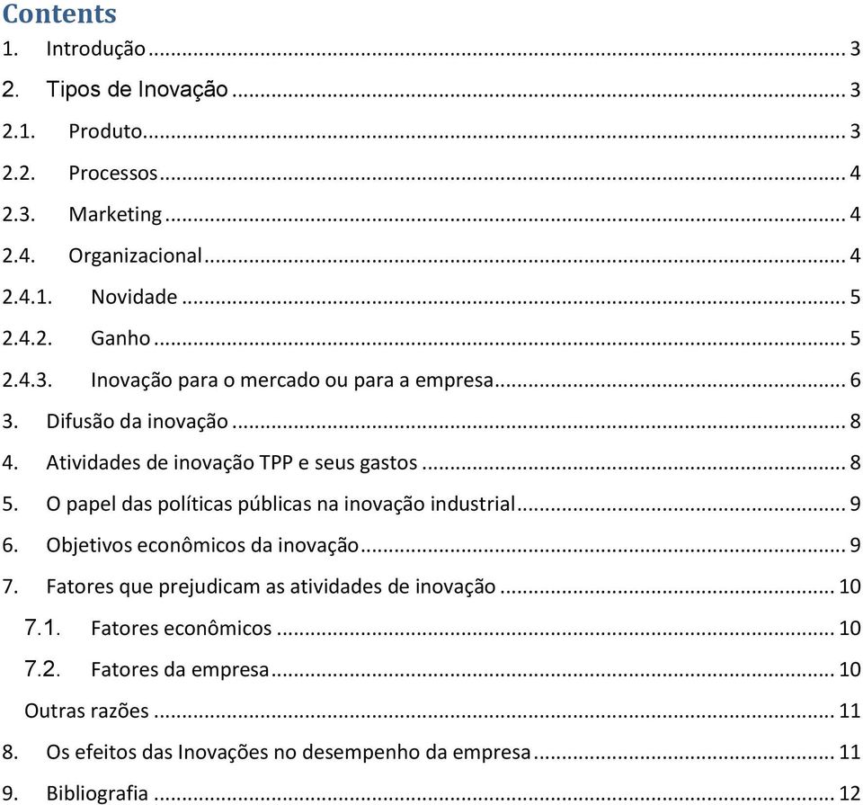 O papel das políticas públicas na inovação industrial... 9 6. Objetivos econômicos da inovação... 9 7. Fatores que prejudicam as atividades de inovação.