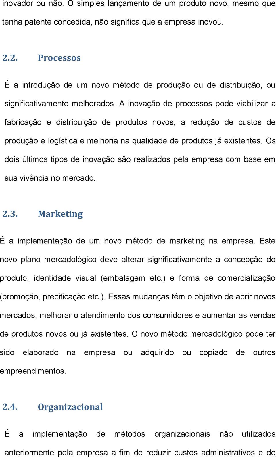 A inovação de processos pode viabilizar a fabricação e distribuição de produtos novos, a redução de custos de produção e logística e melhoria na qualidade de produtos já existentes.