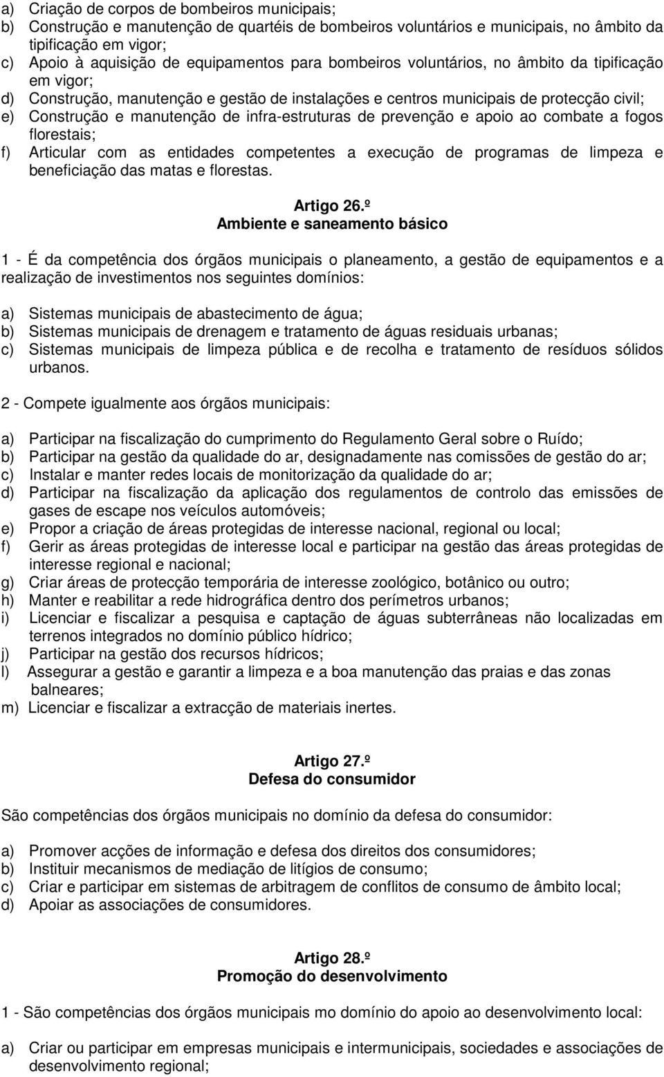 infra-estruturas de prevenção e apoio ao combate a fogos florestais; f) Articular com as entidades competentes a execução de programas de limpeza e beneficiação das matas e florestas. Artigo 26.