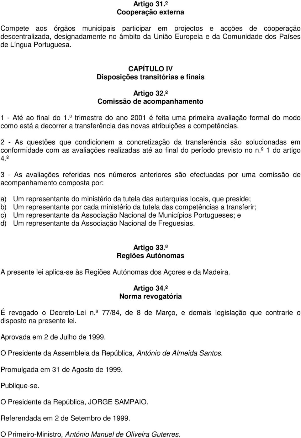 Portuguesa. CAPÍTULO IV Disposições transitórias e finais Artigo 32.º Comissão de acompanhamento 1 - Até ao final do 1.