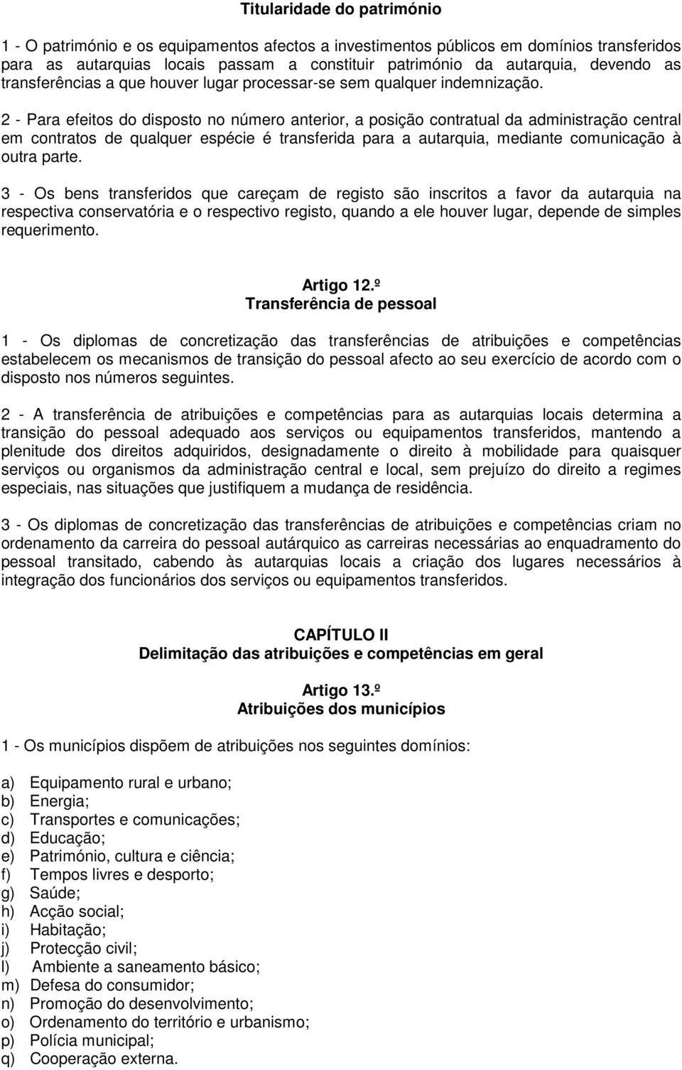 2 - Para efeitos do disposto no número anterior, a posição contratual da administração central em contratos de qualquer espécie é transferida para a autarquia, mediante comunicação à outra parte.