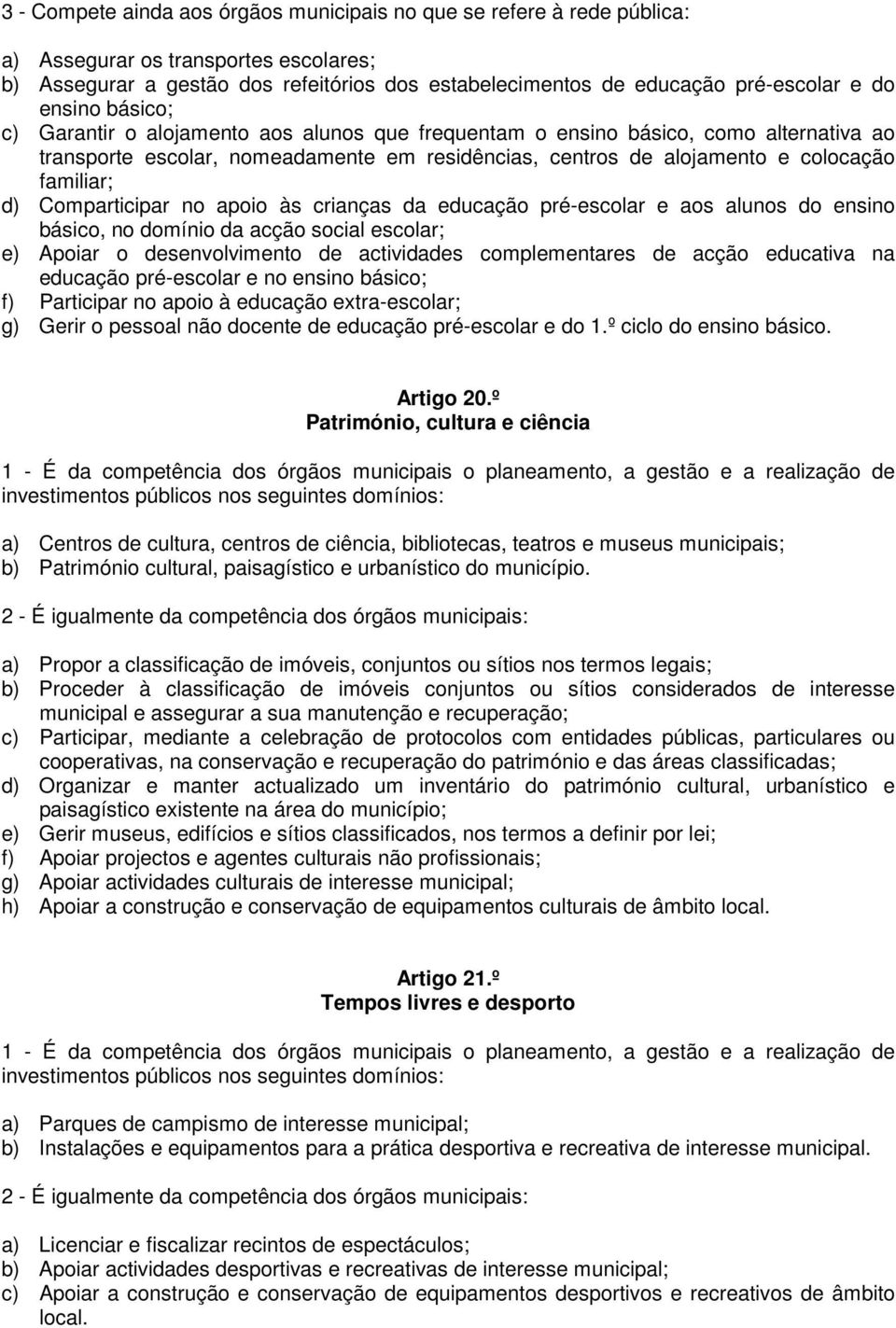 Comparticipar no apoio às crianças da educação pré-escolar e aos alunos do ensino básico, no domínio da acção social escolar; e) Apoiar o desenvolvimento de actividades complementares de acção