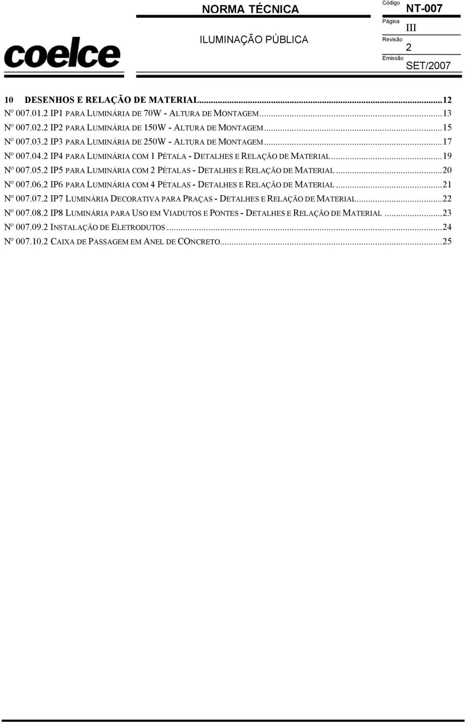 ..19 Nº 007.05.2 IP5 PARA LUMINÁRIA COM 2 PÉTALAS - DETALHES E RELAÇÃO DE MATERIAL...20 Nº 007.06.2 IP6 PARA LUMINÁRIA COM 4 PÉTALAS - DETALHES E RELAÇÃO DE MATERIAL...21 Nº 007.07.2 IP7 LUMINÁRIA DECORATIVA PARA PRAÇAS - DETALHES E RELAÇÃO DE MATERIAL.