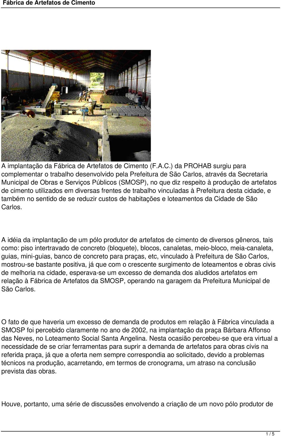 ) da PROHAB surgiu para complementar o trabalho desenvolvido pela Prefeitura de São Carlos, através da Secretaria Municipal de Obras e Serviços Públicos (SMOSP), no que diz respeito à produção de