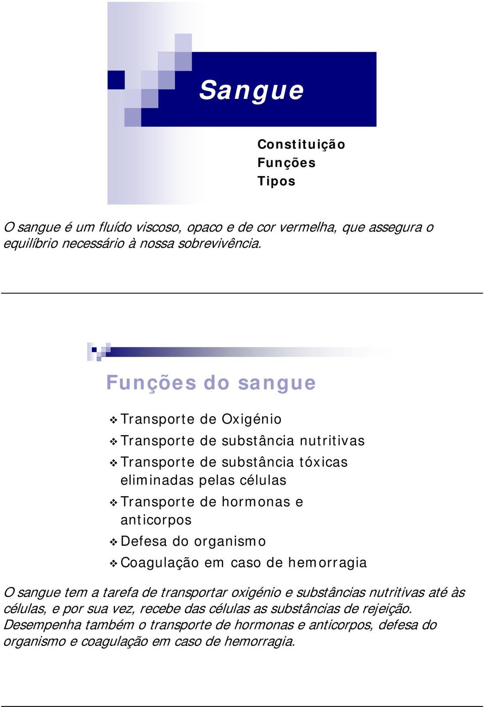 e anticorpos Defesa do organismo Coagulação em caso de hemorragia O sangue tem a tarefa de transportar oxigénio e substâncias nutritivas até às células, e por