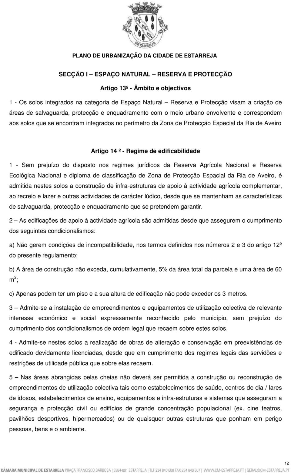 edificabilidade 1 - Sem prejuízo do disposto nos regimes jurídicos da Reserva Agrícola Nacional e Reserva Ecológica Nacional e diploma de classificação de Zona de Protecção Espacial da Ria de Aveiro,