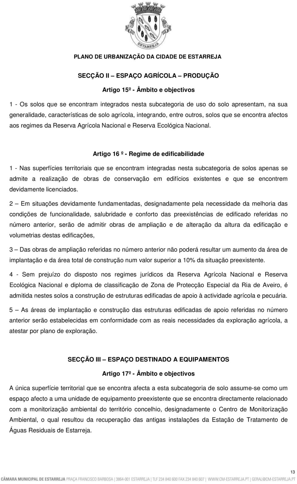 Artigo 16 º - Regime de edificabilidade 1 - Nas superfícies territoriais que se encontram integradas nesta subcategoria de solos apenas se admite a realização de obras de conservação em edifícios