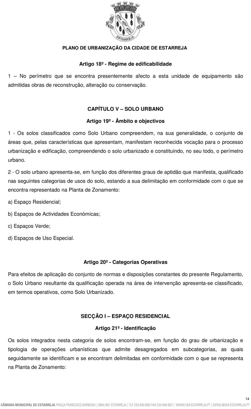 manifestam reconhecida vocação para o processo urbanização e edificação, compreendendo o solo urbanizado e constituindo, no seu todo, o perímetro urbano.