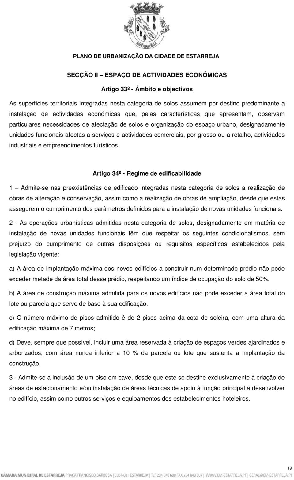 serviços e actividades comerciais, por grosso ou a retalho, actividades industriais e empreendimentos turísticos.