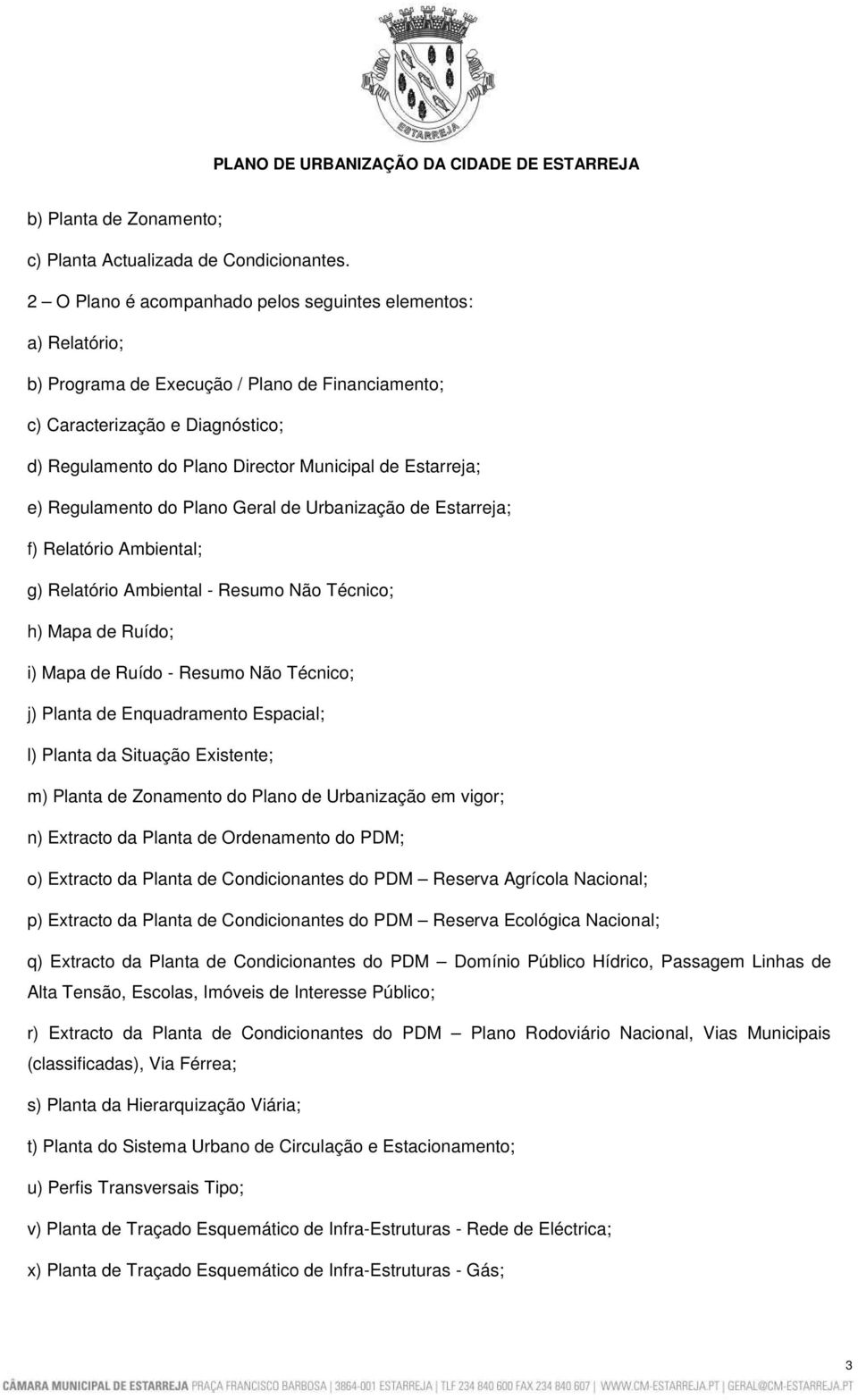 Estarreja; e) Regulamento do Plano Geral de Urbanização de Estarreja; f) Relatório Ambiental; g) Relatório Ambiental - Resumo Não Técnico; h) Mapa de Ruído; i) Mapa de Ruído - Resumo Não Técnico; j)