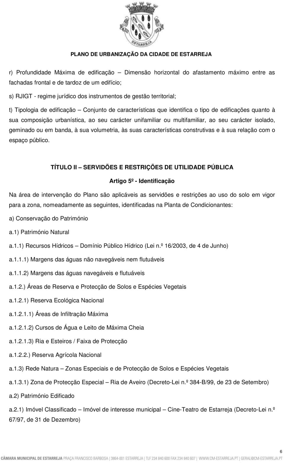 geminado ou em banda, à sua volumetria, às suas características construtivas e à sua relação com o espaço público.