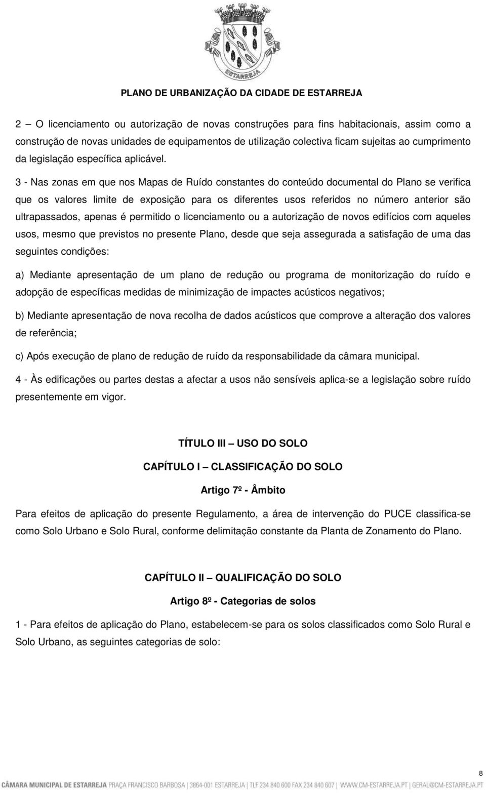 3 - Nas zonas em que nos Mapas de Ruído constantes do conteúdo documental do Plano se verifica que os valores limite de exposição para os diferentes usos referidos no número anterior são