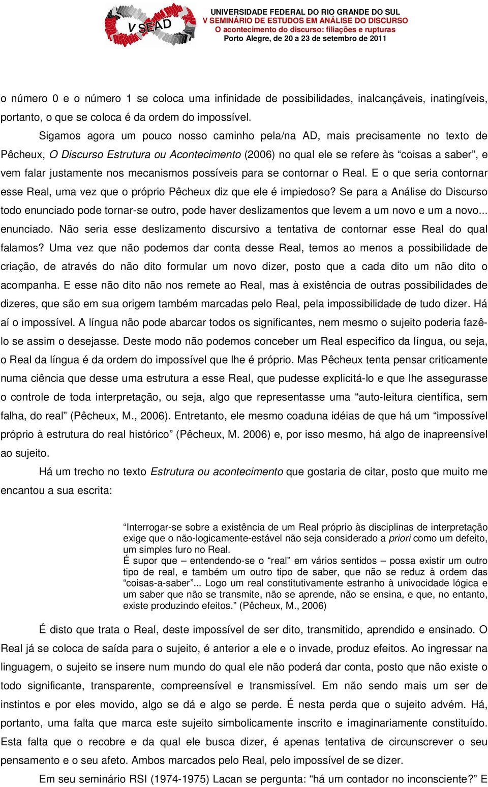 nos mecanismos possíveis para se contornar o Real. E o que seria contornar esse Real, uma vez que o próprio Pêcheux diz que ele é impiedoso?