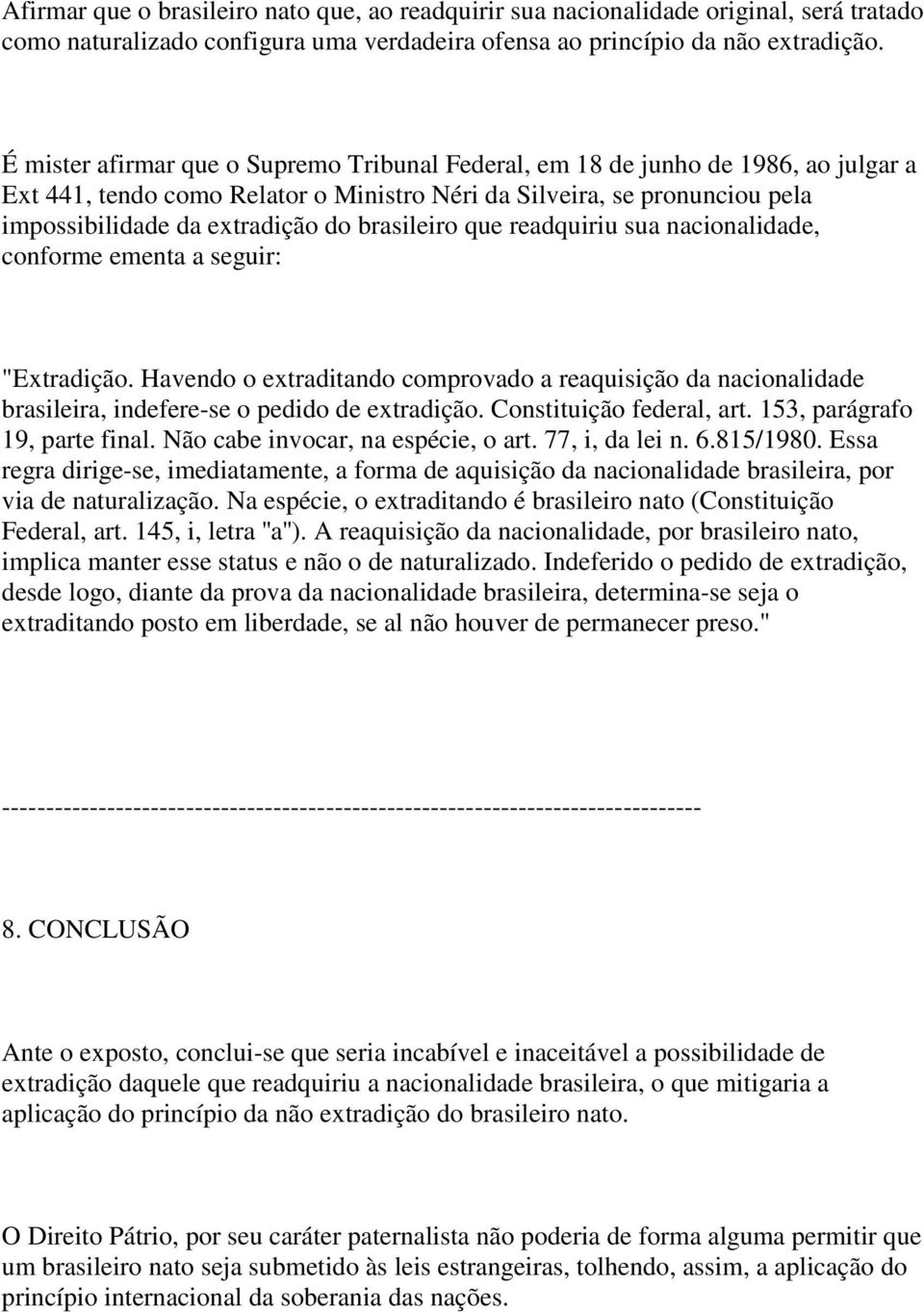 brasileiro que readquiriu sua nacionalidade, conforme ementa a seguir: "Extradição. Havendo o extraditando comprovado a reaquisição da nacionalidade brasileira, indefere-se o pedido de extradição.