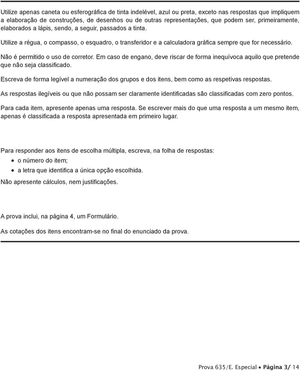 Não é permitido o uso de corretor. Em caso de engano, deve riscar de forma inequívoca aquilo que pretende que não seja classificado.