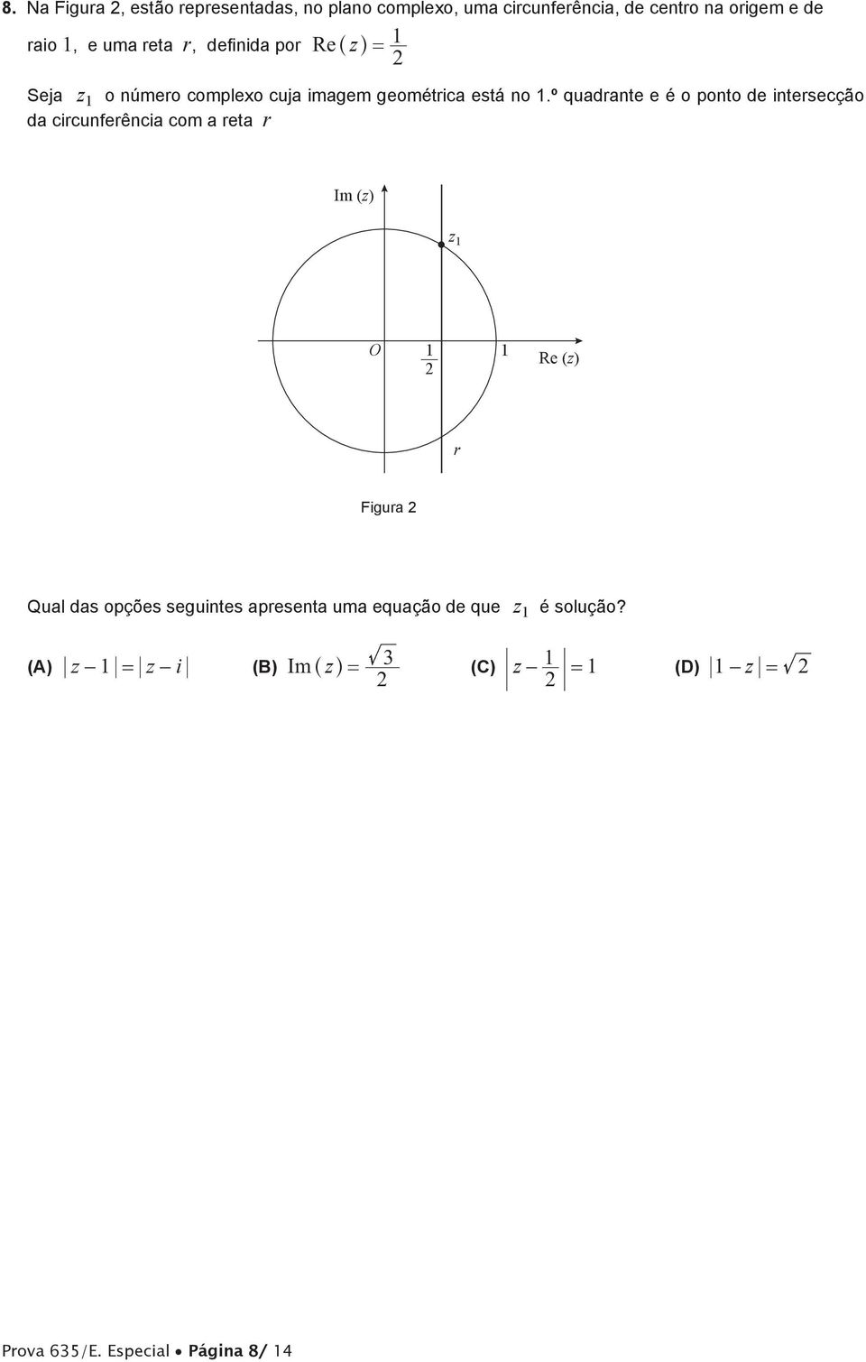 º quadrante e é o ponto de intersecção da circunferência com a reta r Im (z) z Re (z) r Figura Qual das