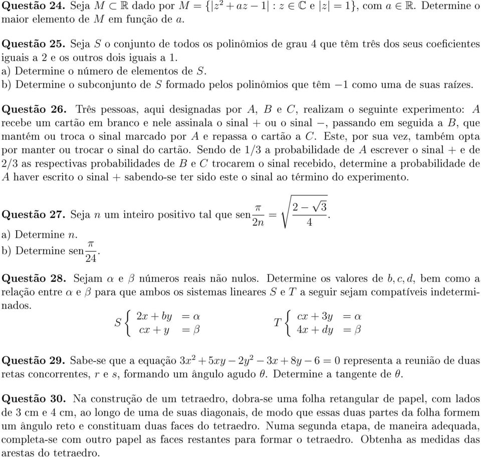 b) Determine o subconjunto de S formado pelos polinômios que têm 1 como uma de suas raízes. Questão 6.