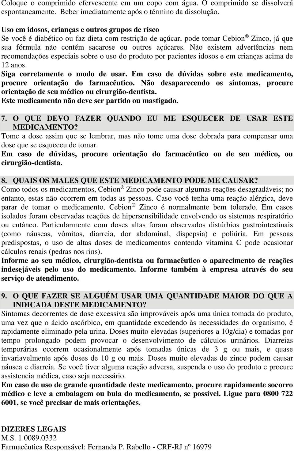 Não existem advertências nem recomendações especiais sobre o uso do produto por pacientes idosos e em crianças acima de 12 anos. Siga corretamente o modo de usar.