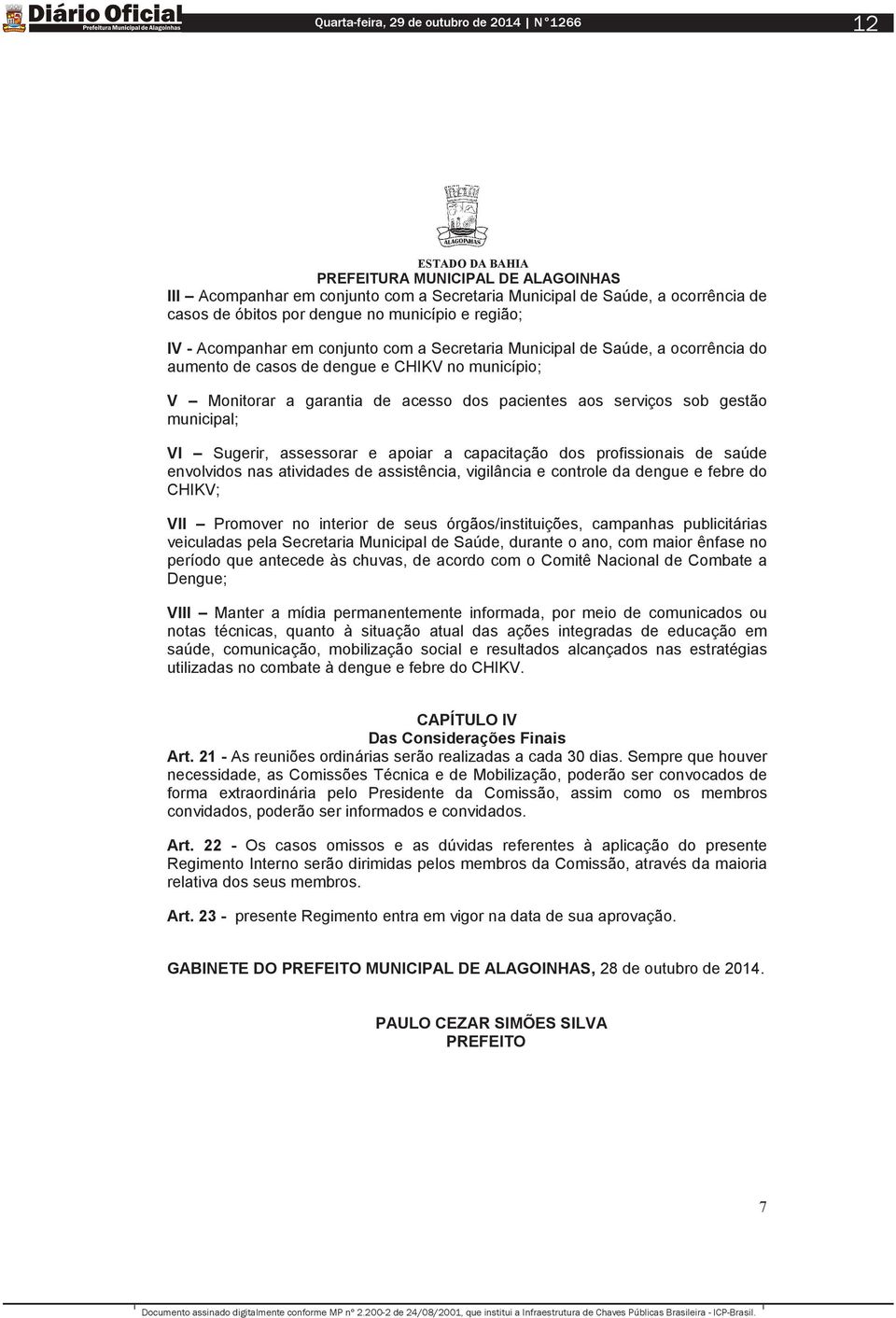 profissionais de saúde envolvidos nas atividades de assistência, vigilância e controle da dengue e febre do CHIKV; VII Promover no interior de seus órgãos/instituições, campanhas publicitárias