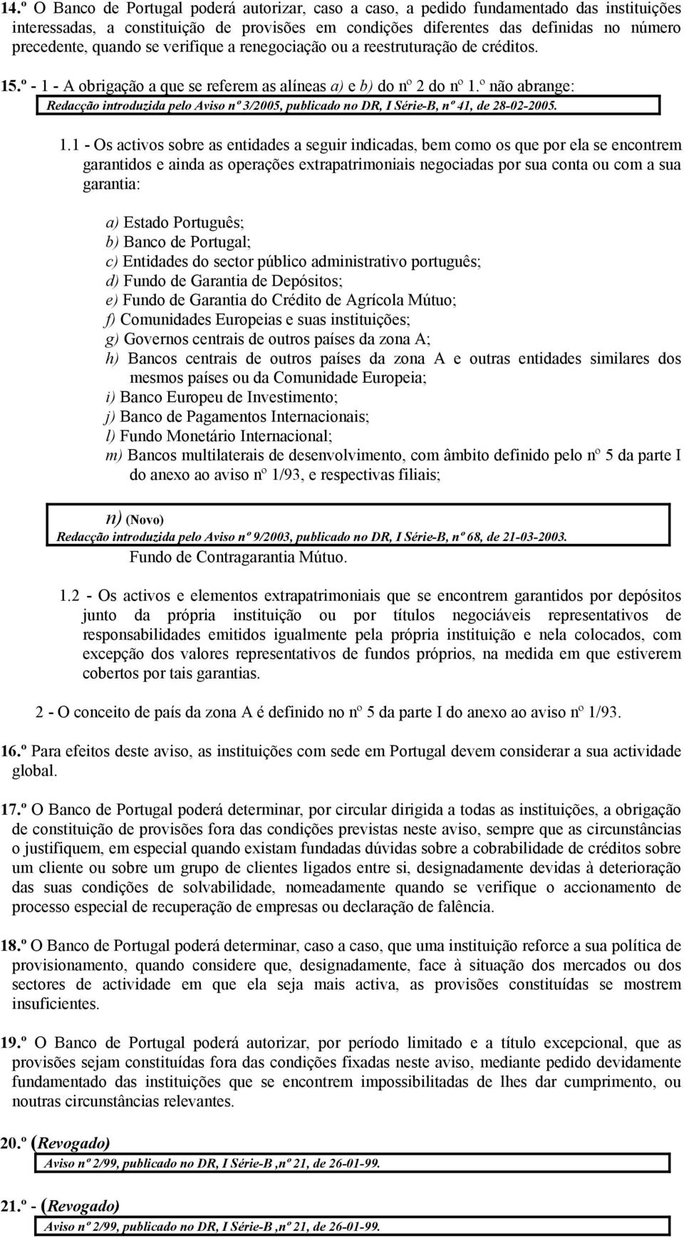 1 - Os activos sobre as entidades a seguir indicadas, bem como os que por ela se encontrem garantidos e ainda as operações extrapatrimoniais negociadas por sua conta ou com a sua garantia: a) Estado