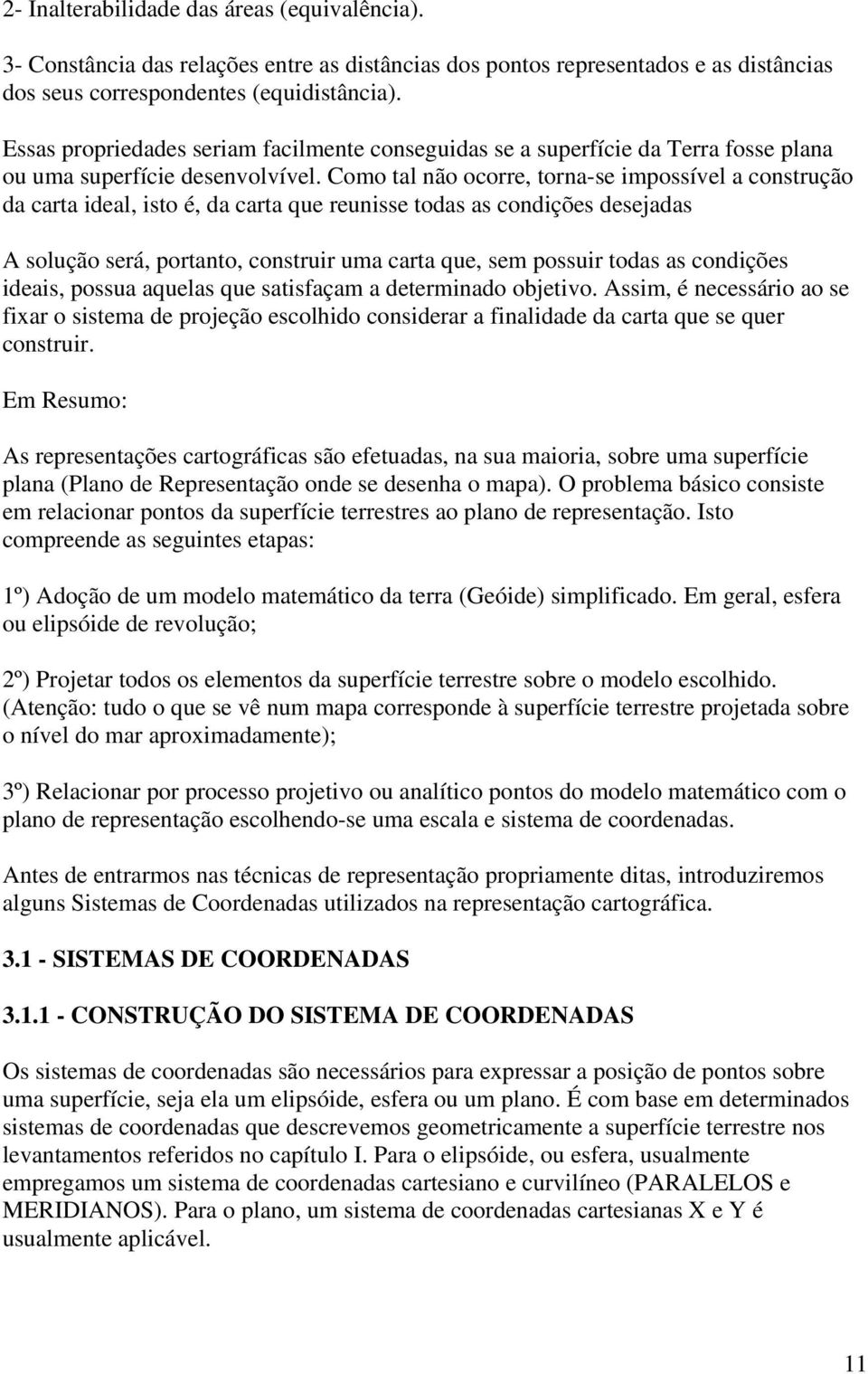 Como tal não ocorre, torna-se impossível a construção da carta ideal, isto é, da carta que reunisse todas as condições desejadas A solução será, portanto, construir uma carta que, sem possuir todas