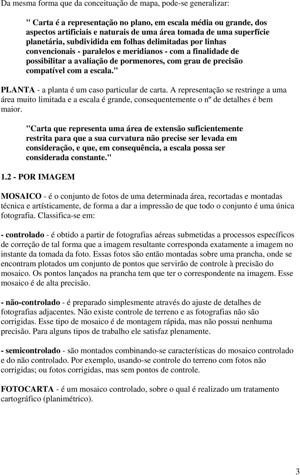 compatível com a escala." PLANTA - a planta é um caso particular de carta. A representação se restringe a uma área muito limitada e a escala é grande, consequentemente o nº de detalhes é bem maior.