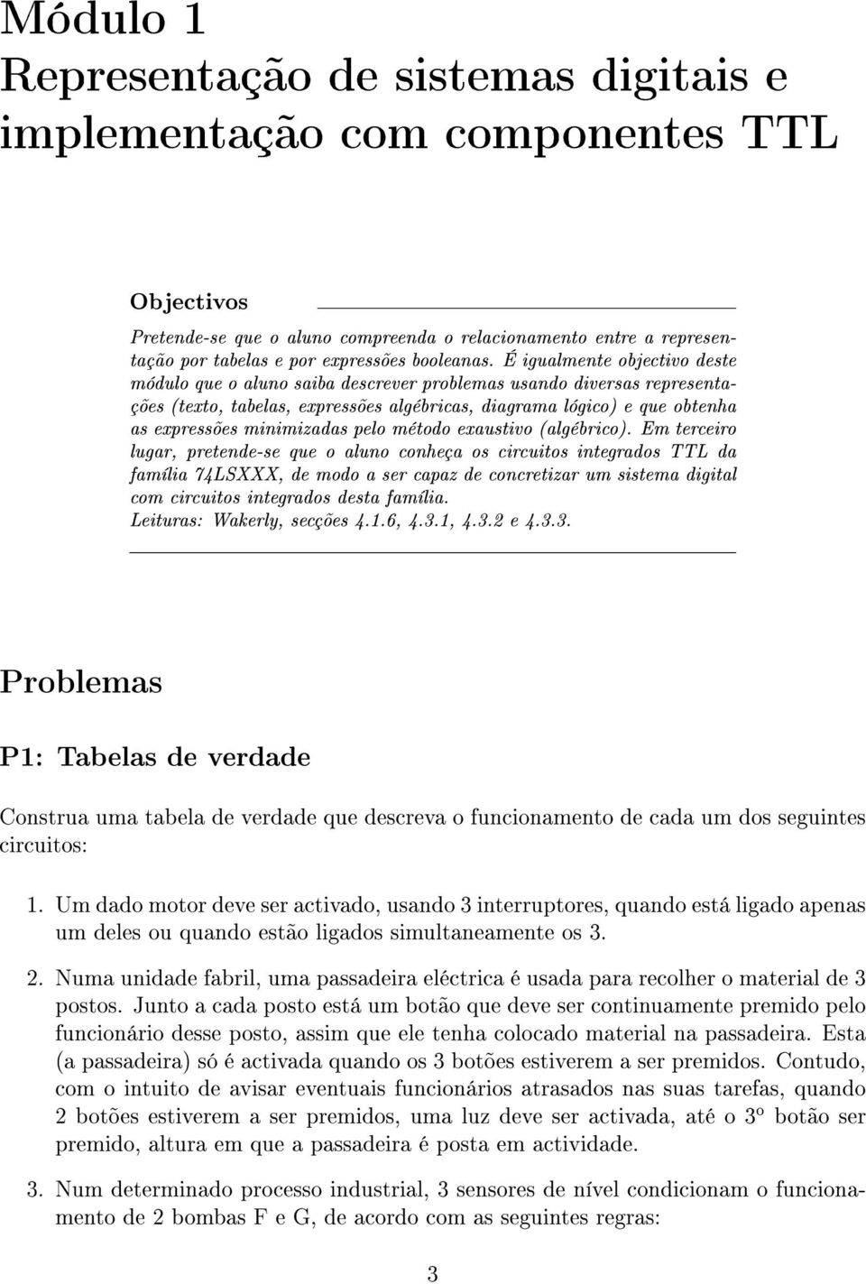 É igualmente objectivo deste módulo que o aluno saiba descrever problemas usando diversas representações (texto, tabelas, expressões algébricas, diagrama lógico) e que obtenha as expressões