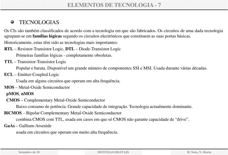 Historicamente, estas têm sido as tecnologias mais importantes: RTL Resistor-Transistor Logic, DTL Diode-Transistor Logic Primeiras famílias lógicas - completamente obsoletas.