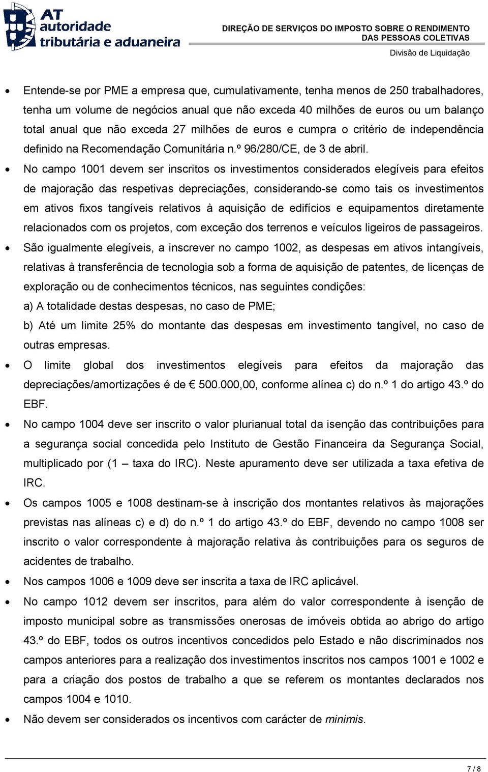 No campo 1001 devem ser inscritos os investimentos considerados elegíveis para efeitos de majoração das respetivas depreciações, considerando-se como tais os investimentos em ativos fixos tangíveis