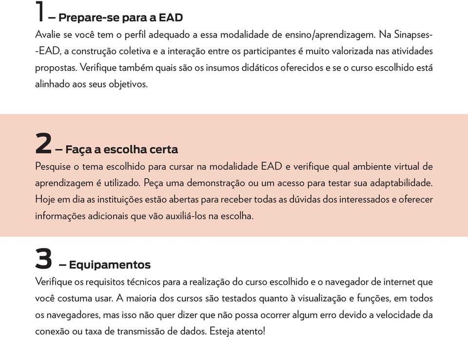 Verifique também quais são os insumos didáticos oferecidos e se o curso escolhido está alinhado aos seus objetivos.