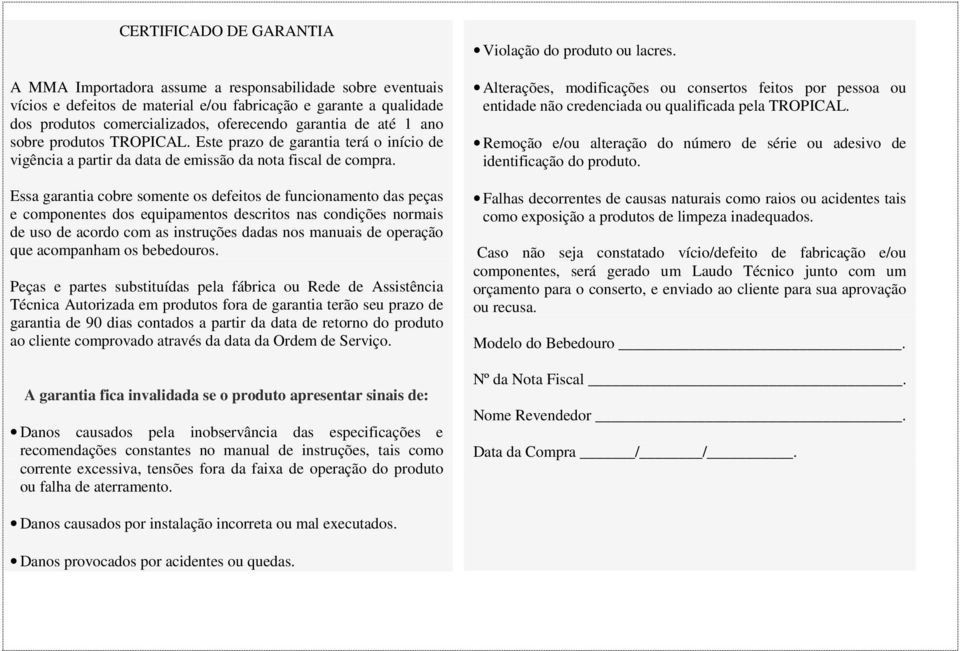 Essa garantia cobre somente os defeitos de funcionamento das peças e componentes dos equipamentos descritos nas condições normais de uso de acordo com as instruções dadas nos manuais de operação que