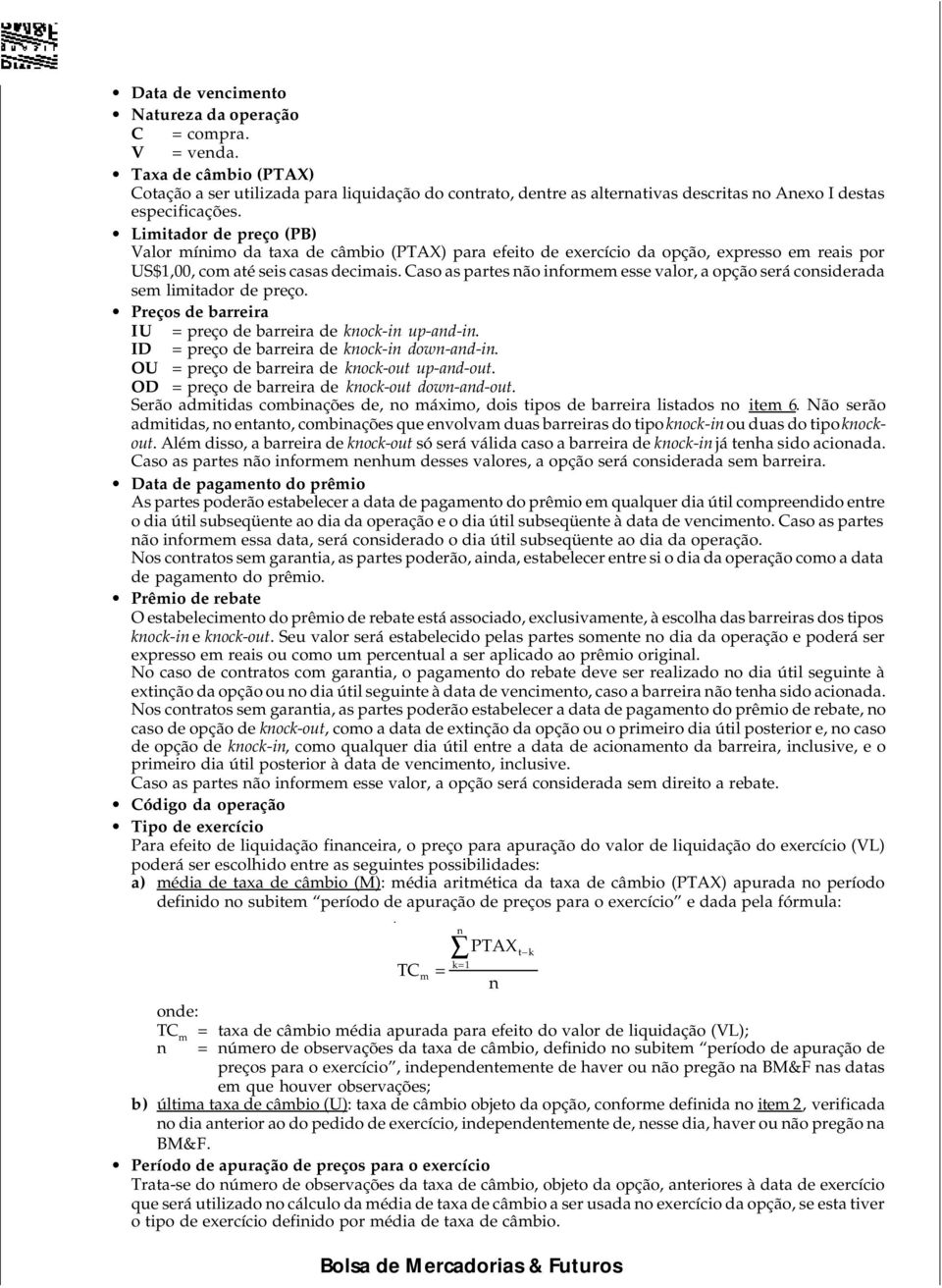 Limitador de preço (PB) Valor mínimo da taxa de câmbio (PTAX) para efeito de exercício da opção, expresso em reais por US$1,00, com até seis casas decimais.