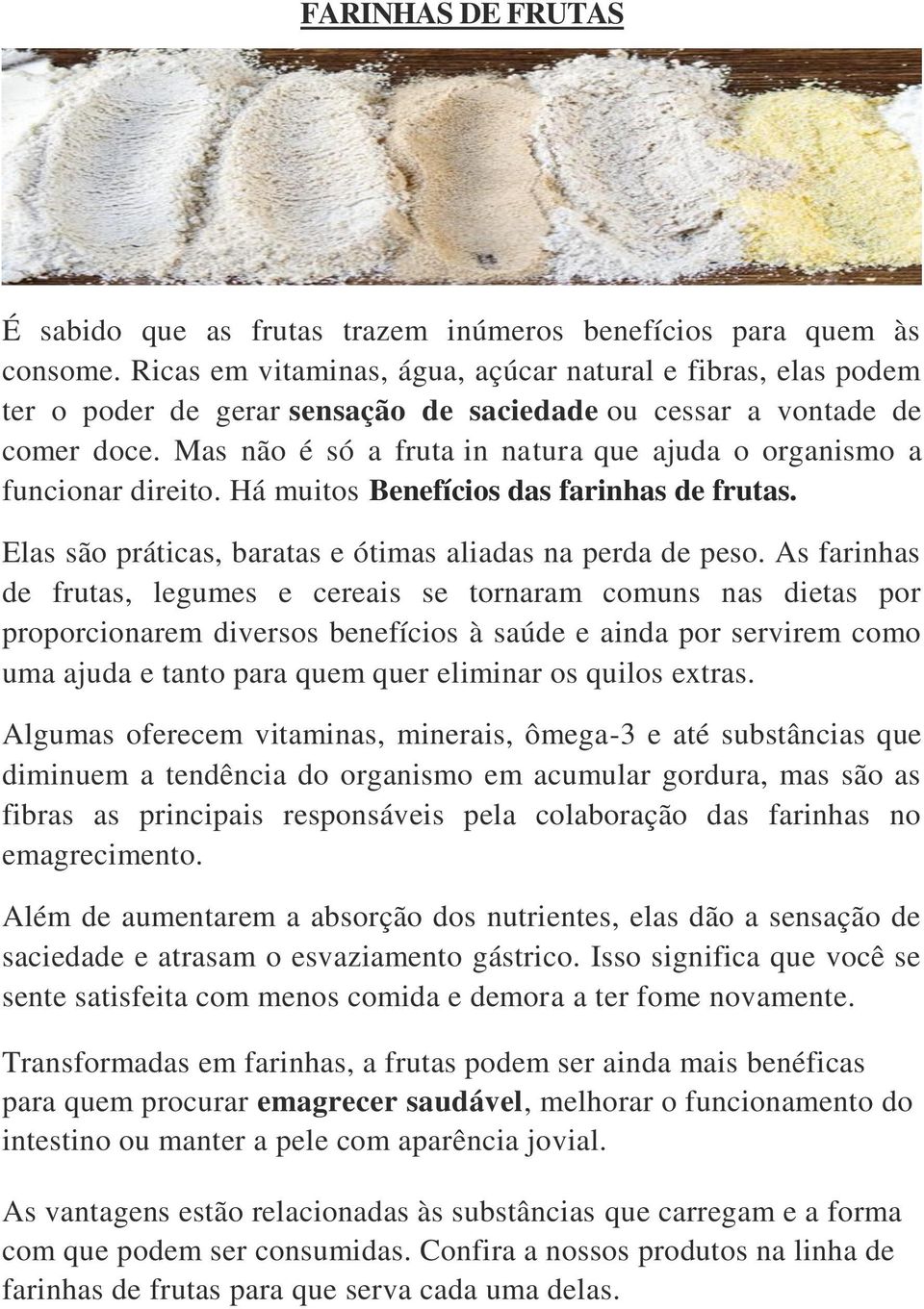 Mas não é só a fruta in natura que ajuda o organismo a funcionar direito. Há muitos Benefícios das farinhas de frutas. Elas são práticas, baratas e ótimas aliadas na perda de peso.