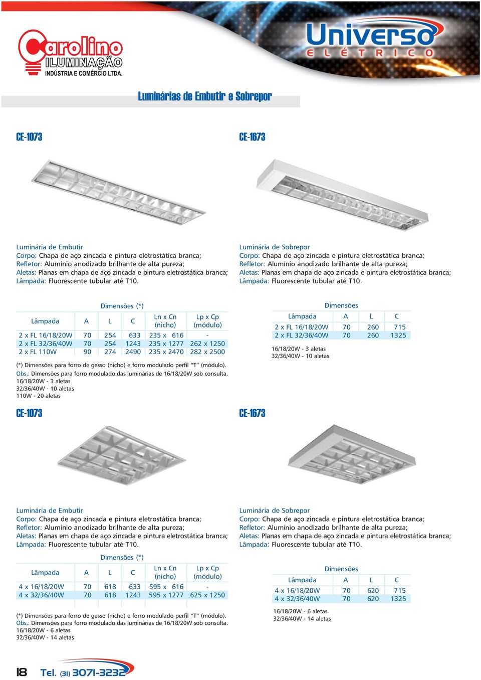 : para forro modulado das luminárias de 16/18/20W sob consulta. 110W - 20 aletas CE-1073 CE-1673 : Fluorescente tubular até T10.