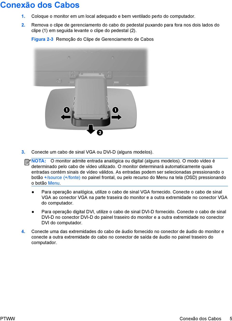 Conecte um cabo de sinal VGA ou DVI-D (alguns modelos). NOTA: O monitor admite entrada analógica ou digital (alguns modelos). O modo vídeo é determinado pelo cabo de vídeo utilizado.