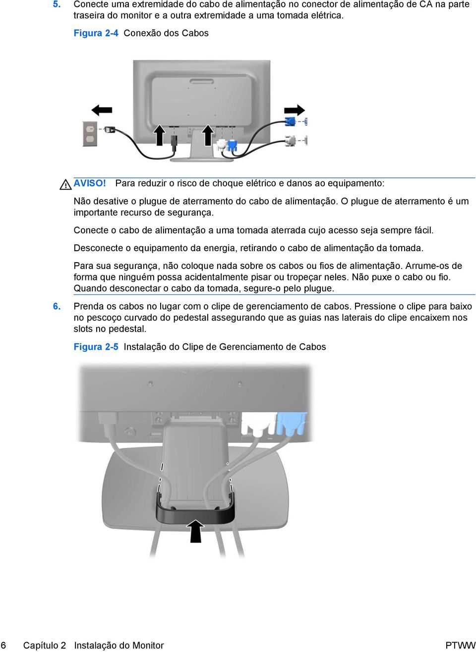 Conecte o cabo de alimentação a uma tomada aterrada cujo acesso seja sempre fácil. Desconecte o equipamento da energia, retirando o cabo de alimentação da tomada.