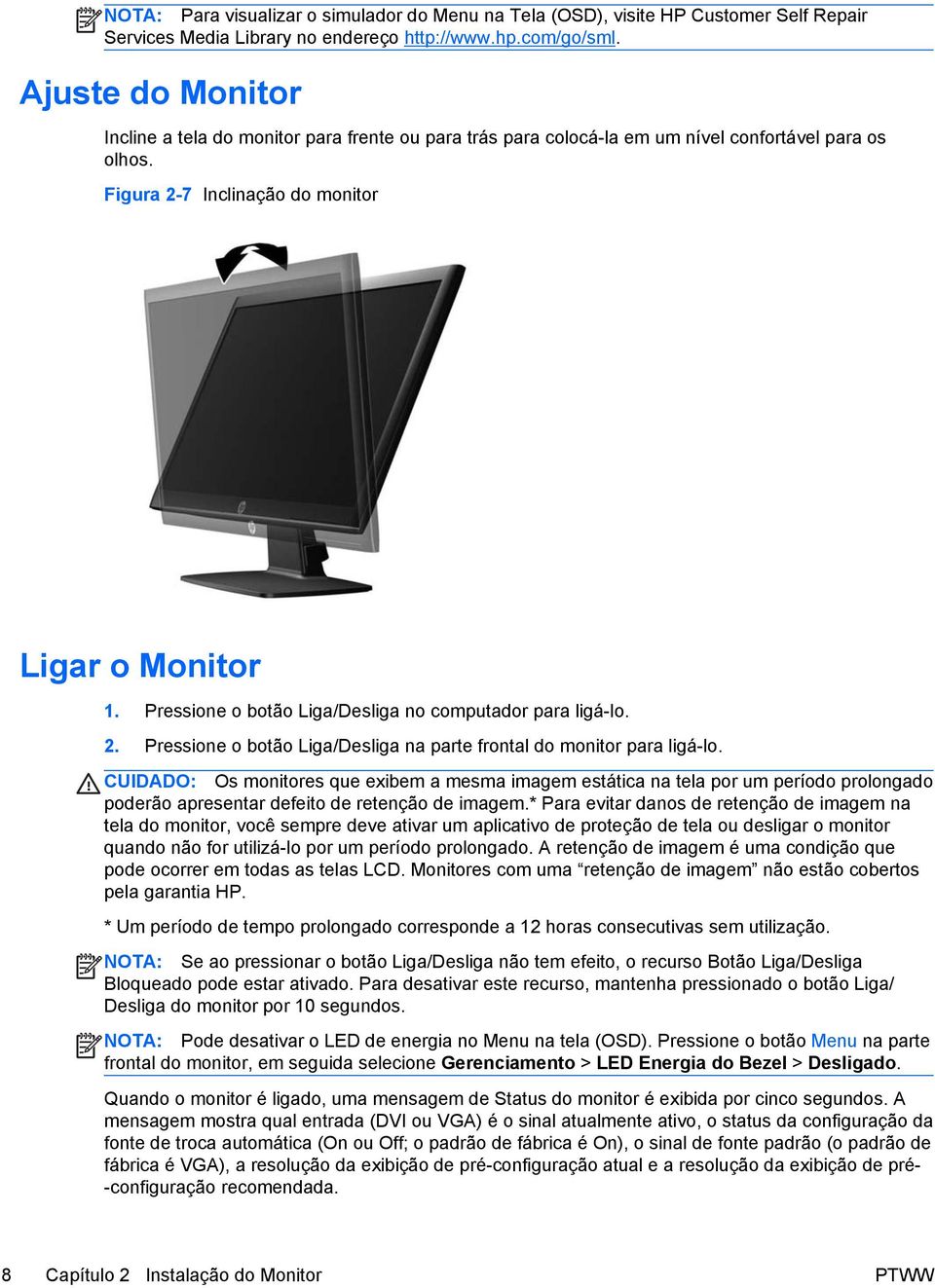 Pressione o botão Liga/Desliga no computador para ligá-lo. 2. Pressione o botão Liga/Desliga na parte frontal do monitor para ligá-lo.