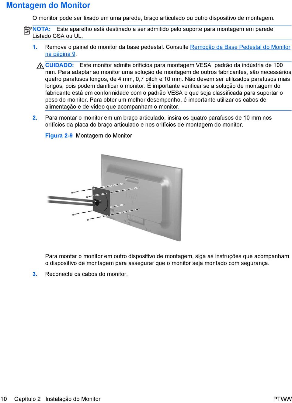 Consulte Remoção da Base Pedestal do Monitor na página 9. CUIDADO: Este monitor admite orifícios para montagem VESA, padrão da indústria de 100 mm.