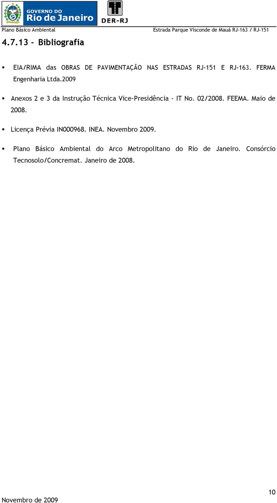 02/2008. FEEMA. Maio de 2008. Licença Prévia IN000968. INEA. Novembro 2009.