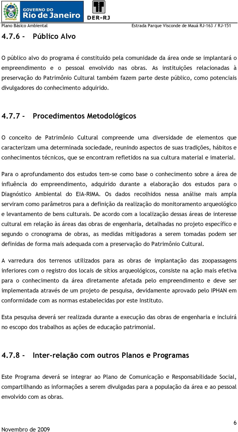 7 - Procedimentos Metodológicos O conceito de Patrimônio Cultural compreende uma diversidade de elementos que caracterizam uma determinada sociedade, reunindo aspectos de suas tradições, hábitos e