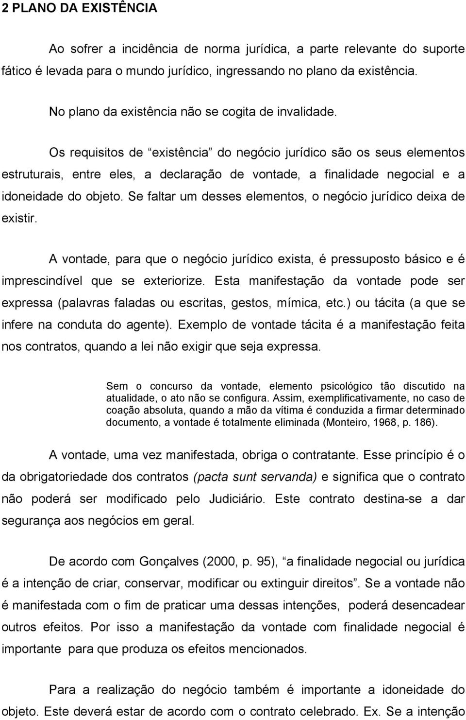 Os requisitos de existência do negócio jurídico são os seus elementos estruturais, entre eles, a declaração de vontade, a finalidade negocial e a idoneidade do objeto.