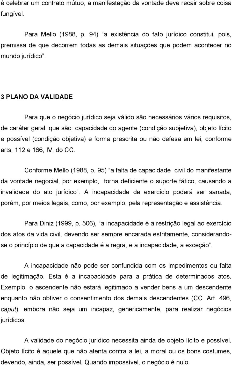 3 PLANO DA VALIDADE Para que o negócio jurídico seja válido são necessários vários requisitos, de caráter geral, que são: capacidade do agente (condição subjetiva), objeto lícito e possível (condição