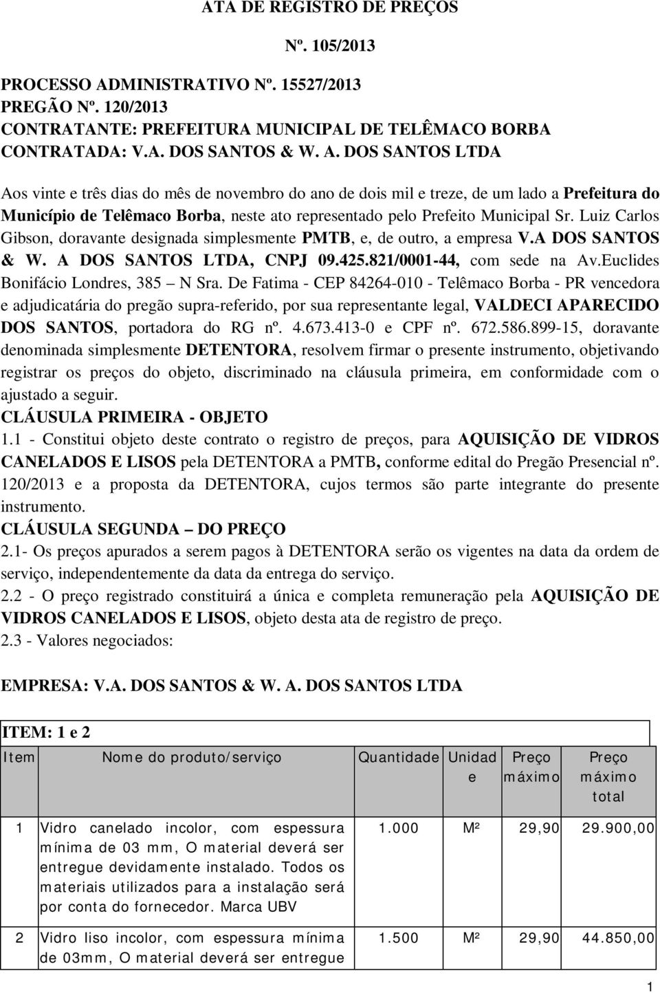 DOS SANTOS LTDA Aos vinte e três dias do mês de novembro do ano de dois mil e treze, de um lado a Prefeitura do Município de Telêmaco Borba, neste ato representado pelo Prefeito Municipal Sr.