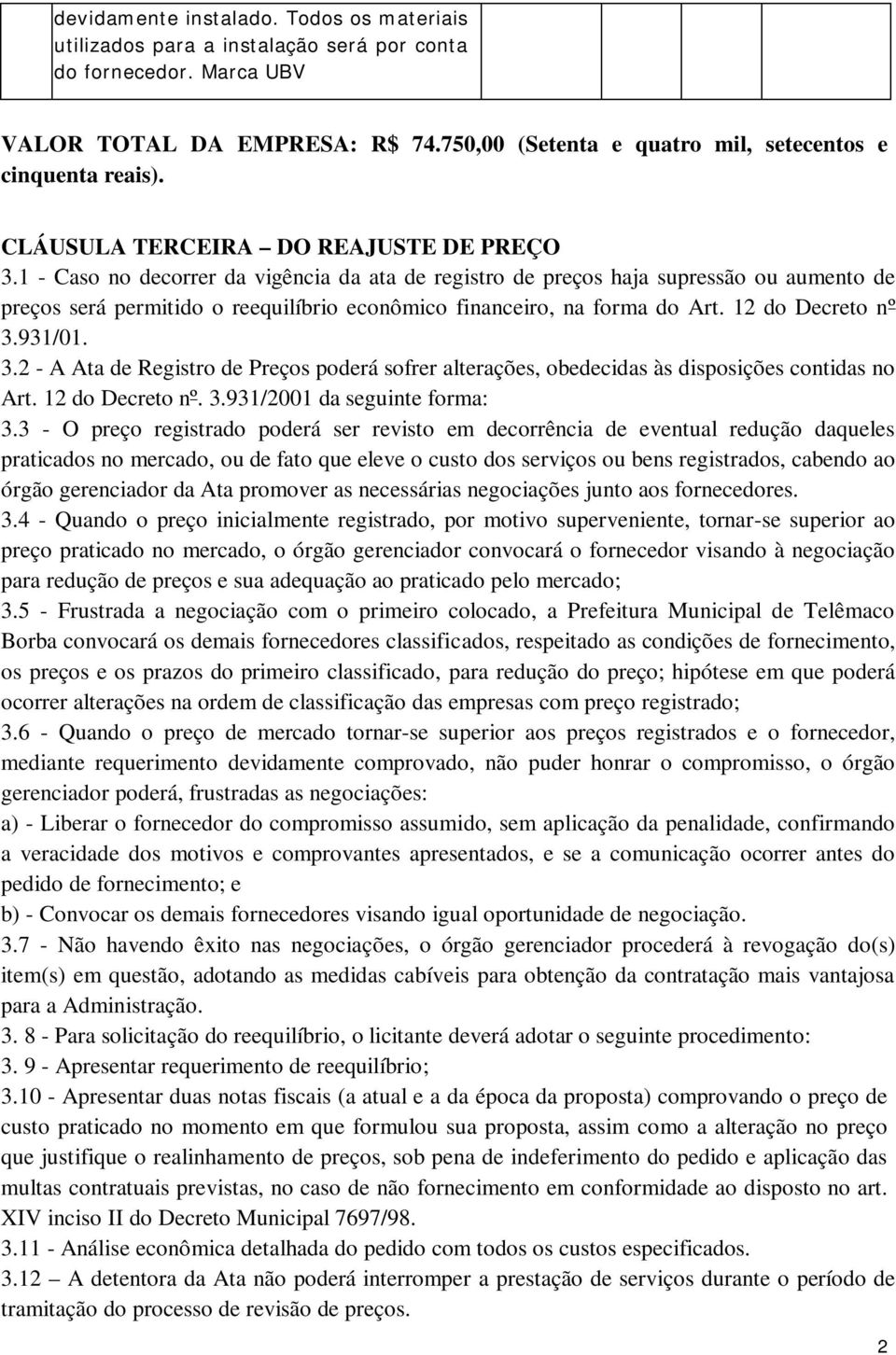 1 - Caso no decorrer da vigência da ata de registro de preços haja supressão ou aumento de preços será permitido o reequilíbrio econômico financeiro, na forma do Art. 12 do Decreto nº 3.